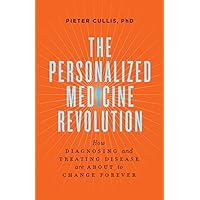The Personalized Medicine Revolution: How Diagnosing and Treating Disease Are About to Change Forever The Personalized Medicine Revolution: How Diagnosing and Treating Disease Are About to Change Forever Kindle Paperback