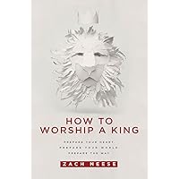 How To Worship a King: Prepare Your Heart. Prepare Your World. Prepare The Way. How To Worship a King: Prepare Your Heart. Prepare Your World. Prepare The Way. Paperback Kindle Audible Audiobook Hardcover Audio CD