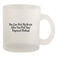 You Can Pick My Brain After You Pick Your Payment Method - Glass 10oz Frosted Coffee Mug, Frosted