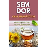 Sem Dor - Chás Terapêuticos: Receitas Para Aliviar Dores e Inflamações (Portuguese Edition)