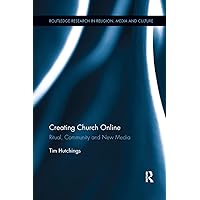 Creating Church Online: Ritual, Community and New Media (Routledge Research in Religion, Media and Culture) Creating Church Online: Ritual, Community and New Media (Routledge Research in Religion, Media and Culture) Paperback Kindle Hardcover