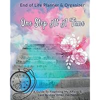 One Step At A Time: End of Life Planner & Organizer: A Guide To Finalizing My Affairs & Last Wishes When I'm Gone One Step At A Time: End of Life Planner & Organizer: A Guide To Finalizing My Affairs & Last Wishes When I'm Gone Paperback