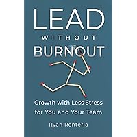 Lead without Burnout: Growth with Less Stress for You and Your Team Lead without Burnout: Growth with Less Stress for You and Your Team Paperback Kindle Hardcover