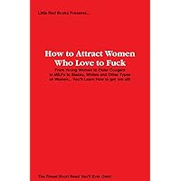 How to Attract Women Who Love to Fuck: From Young Women to Older Cougars to MILFs to Blacks, Whites and Other Types of Women... You’ll Learn How to get ‘em all! How to Attract Women Who Love to Fuck: From Young Women to Older Cougars to MILFs to Blacks, Whites and Other Types of Women... You’ll Learn How to get ‘em all! Paperback