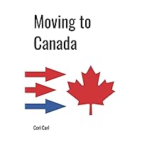 Moving to Canada: A complete guide to immigrating to Canada without an attorney Moving to Canada: A complete guide to immigrating to Canada without an attorney Paperback Kindle