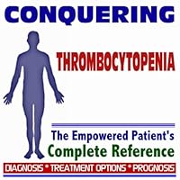2009 Conquering Thrombocytopenia - The Empowered Patient's Complete Reference - Diagnosis, Treatment Options, Prognosis (Two CD-ROM Set)