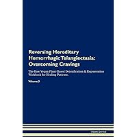 Reversing Hereditary Hemorrhagic Telangiectasia: Overcoming Cravings The Raw Vegan Plant-Based Detoxification & Regeneration Workbook for Healing Patients. Volume 3