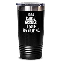 Retired Grinder Tumbler I Golf For A Living Funny Retiree Gift Idea Golfing Lover Insulated Cup With Lid Black 20 Oz