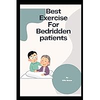 Best exercise For Bedridden Patients: Engage in simple limb exercises to promote circulation and flexibility Best exercise For Bedridden Patients: Engage in simple limb exercises to promote circulation and flexibility Paperback Kindle