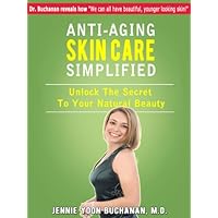 Anti-Aging Skin Care Simplified (Unlock The Secret To Your Natural Beauty Book 1)