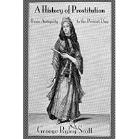 A History of Prostitution: From Antiquity to the Present Day A History of Prostitution: From Antiquity to the Present Day Kindle Hardcover Paperback