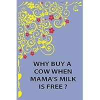 Why Buy a Cow When Mama’s Milk is Free ?: Funny Breastfeeding Journal LogBook for Tracking Feeding, Pumping, and Diaper Changing. Perfect Gift for Women, New Moms and Newborn Babies