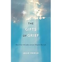 The Gifts of Grief: How Four Decades of Loss Shaped My Life The Gifts of Grief: How Four Decades of Loss Shaped My Life Paperback Kindle Hardcover