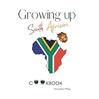 Growing up South African, Cookbook: A selection of 50 favorite home cooked food recipes, from across the whole region of South Africa