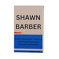 SHAWN BARBER : Artistry Unmasked- Exploring Identity and Expression through Brushstrokes SHAWN BARBER : Artistry Unmasked- Exploring Identity and Expression through Brushstrokes Kindle Hardcover Paperback