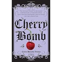 Cherry Bomb: The Ultimate Guide to Becoming a Better Flirt, a Tougher Chick, and a Hotter Girlfriend--and to Living Life Like a Rock Star Cherry Bomb: The Ultimate Guide to Becoming a Better Flirt, a Tougher Chick, and a Hotter Girlfriend--and to Living Life Like a Rock Star Hardcover Kindle