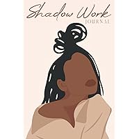 Shadow Work Journal for Black Women: A Guided Spiritual Journal for Healing, Growth, Self-Discovery & Reflection With Prompts to Work Through Past ... Self-Love & Spirituality for Black Women) Shadow Work Journal for Black Women: A Guided Spiritual Journal for Healing, Growth, Self-Discovery & Reflection With Prompts to Work Through Past ... Self-Love & Spirituality for Black Women) Paperback