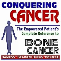 2009 Conquering Cancer - The Empowered Patient's Complete Reference to Bone Cancer - Diagnosis, Treatment Options, Prognosis (Two CD-ROM Set)