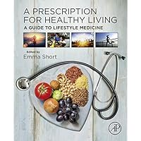 A Prescription for Healthy Living: A Guide to Lifestyle Medicine A Prescription for Healthy Living: A Guide to Lifestyle Medicine Kindle Paperback