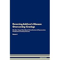 Reversing Addison's Disease: Overcoming Cravings The Raw Vegan Plant-Based Detoxification & Regeneration Workbook for Healing Patients. Volume 3