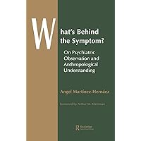 What's Behind The Symptom?: On Psychiatric Observation and Anthropological Understanding (Theory and Practice in Medical Anthropology) What's Behind The Symptom?: On Psychiatric Observation and Anthropological Understanding (Theory and Practice in Medical Anthropology) Hardcover