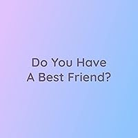 Do You Have A Best Friend?