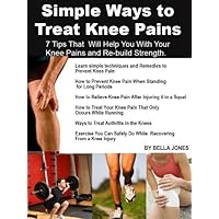 Simple Ways to Treat Knee Pain, - 7 Tips That Will Help You With Your Knee Pains and Re-build Strength - Buy It Now