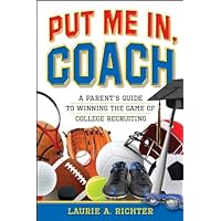 Put Me In, Coach: A Parent's Guide to Winning the Game of College Recruiting Put Me In, Coach: A Parent's Guide to Winning the Game of College Recruiting Kindle Paperback