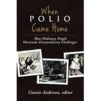 When Polio Came Home: How Ordinary People Overcame Extraordinary Challenges When Polio Came Home: How Ordinary People Overcame Extraordinary Challenges Paperback