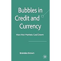 Bubbles in Credit and Currency: How Hot Markets Cool Down Bubbles in Credit and Currency: How Hot Markets Cool Down Hardcover Paperback