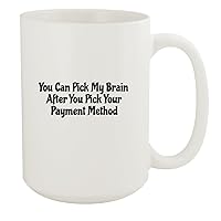 You Can Pick My Brain After You Pick Your Payment Method - 15oz White Ceramic Coffee Mug, White