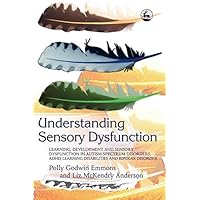 Understanding Sensory Dysfunction: Learning, Development and Sensory Dysfunction in Autism Spectrum Disorders, ADHD, Learning Disabilities and Bipolar Disorder Understanding Sensory Dysfunction: Learning, Development and Sensory Dysfunction in Autism Spectrum Disorders, ADHD, Learning Disabilities and Bipolar Disorder Kindle Paperback