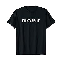 I'm Over It, funny, jokes, sarcastic T-Shirt