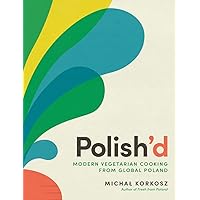Polish’d: Modern Vegetarian Cooking from Global Poland Polish’d: Modern Vegetarian Cooking from Global Poland Hardcover