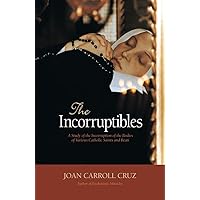 The Incorruptibles: A Study of the Incorruption of the Bodies of Various Catholic Saints and Beati The Incorruptibles: A Study of the Incorruption of the Bodies of Various Catholic Saints and Beati Paperback Audible Audiobook Kindle