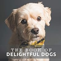 The Book of Delightful Dogs: Picture Book For Seniors With Dementia (Alzheimer's) (Picture & Activity Books For Seniors Series) The Book of Delightful Dogs: Picture Book For Seniors With Dementia (Alzheimer's) (Picture & Activity Books For Seniors Series) Paperback