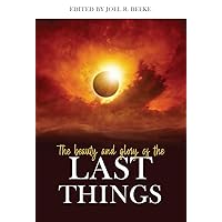 The Beauty and Glory of the Last Things (Puritan Reformed Conference)