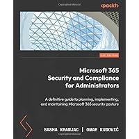 Microsoft 365 Security and Compliance for Administrators: A definitive guide to planning, implementing, and maintaining Microsoft 365 security posture