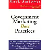 Government Marketing Best Practices: Real World Tactics On How To Grow Mindshare And Increace Marketshare To Grab A Bigger Slice Of The World's ... - 