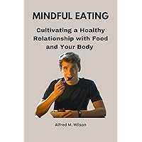 Mindful Eating: Cultivating a Healthy Relationship with Food and Your Body Mindful Eating: Cultivating a Healthy Relationship with Food and Your Body Kindle Paperback