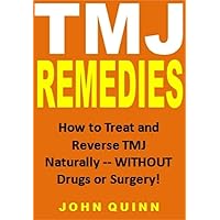 TMJ Remedies: How to Treat and Reverse Temporomandibular Disorder Naturally -- WITHOUT Drugs or Surgery!