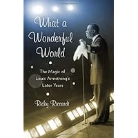 What a Wonderful World: The Magic of Louis Armstrong's Later Years What a Wonderful World: The Magic of Louis Armstrong's Later Years Hardcover Paperback