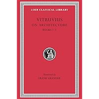Vitruvius: On Architecture, Volume I, Books 1-5 (Loeb Classical Library No. 251) Vitruvius: On Architecture, Volume I, Books 1-5 (Loeb Classical Library No. 251) Hardcover