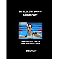 KATIE LEDECKY BIOGRAPHY BOOK: THE UNTOLD STORY OF THE SEVEN OLYMPIC GOLD MEDALIST WINNER KATIE LEDECKY BIOGRAPHY BOOK: THE UNTOLD STORY OF THE SEVEN OLYMPIC GOLD MEDALIST WINNER Paperback Kindle