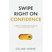 Swipe Right on Confidence: A Twenty-Something Guide to Living your Best Life Swipe Right on Confidence: A Twenty-Something Guide to Living your Best Life Paperback Kindle Hardcover