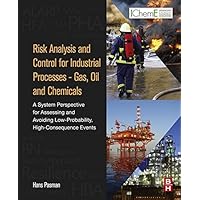 Risk Analysis and Control for Industrial Processes - Gas, Oil and Chemicals: A System Perspective for Assessing and Avoiding Low-Probability, High-Consequence Events Risk Analysis and Control for Industrial Processes - Gas, Oil and Chemicals: A System Perspective for Assessing and Avoiding Low-Probability, High-Consequence Events eTextbook Hardcover
