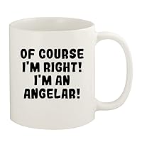 Of Course I'm Right! I'm An Angelar! - 11oz Ceramic White Coffee Mug Cup, White