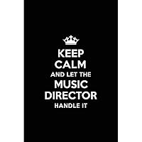 Keep Calm and Let the Music Director Handle It: Blank Lined 6x9 Music Director quote Journal/Notebooks as Gift for ... your spouse,lover,partner,friend or coworker