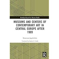 Museums and Centers of Contemporary Art in Central Europe after 1989 (Routledge Research in Museum Studies) Museums and Centers of Contemporary Art in Central Europe after 1989 (Routledge Research in Museum Studies) Kindle Hardcover Paperback