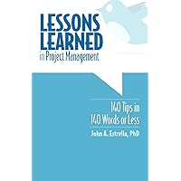Lessons Learned in Project Management: 140 Tips in 140 Words or Less Lessons Learned in Project Management: 140 Tips in 140 Words or Less Paperback Kindle